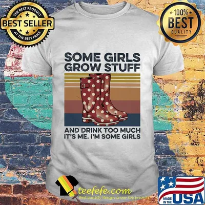 Some girls grow stuff and drink too much it's me i'm some girls vintage retro shirt