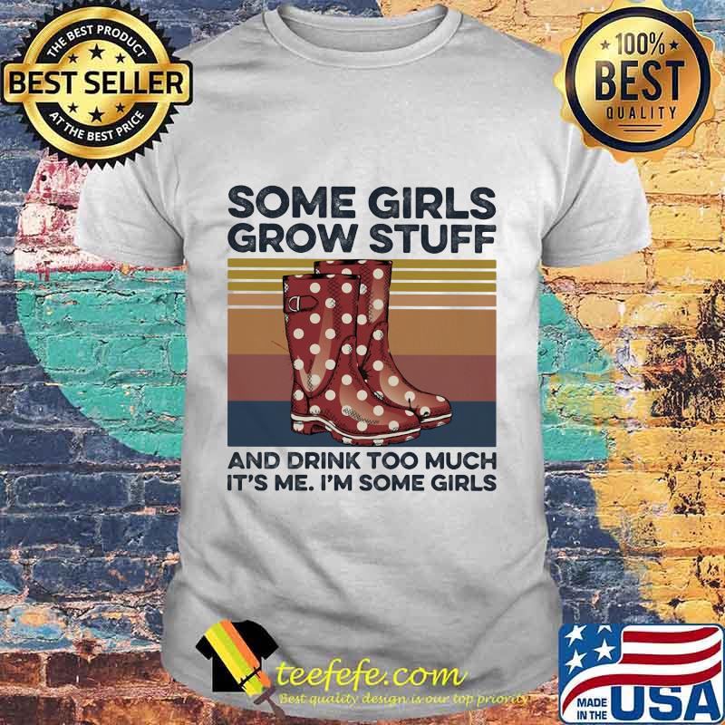 Some girls grow stuff and drink too much it's me i'm some girls vintage retro shirt