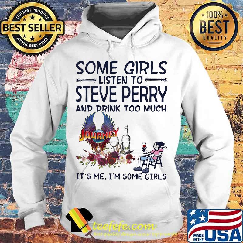 Some girls listen to steve perry and drink too much it's me i'm some girls s Hoodie Some girls listen to steve perry and drink too much it's me i'm some girls s Hoodie