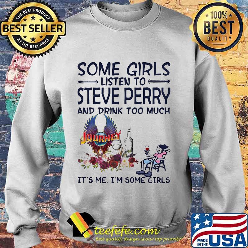 Some girls listen to steve perry and drink too much it's me i'm some girls s Sweater Some girls listen to steve perry and drink too much it's me i'm some girls s Sweater