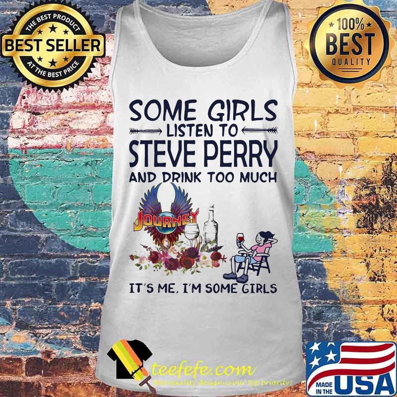 Some girls listen to steve perry and drink too much it's me i'm some girls s Tank top Some girls listen to steve perry and drink too much it's me i'm some girls s Tank top