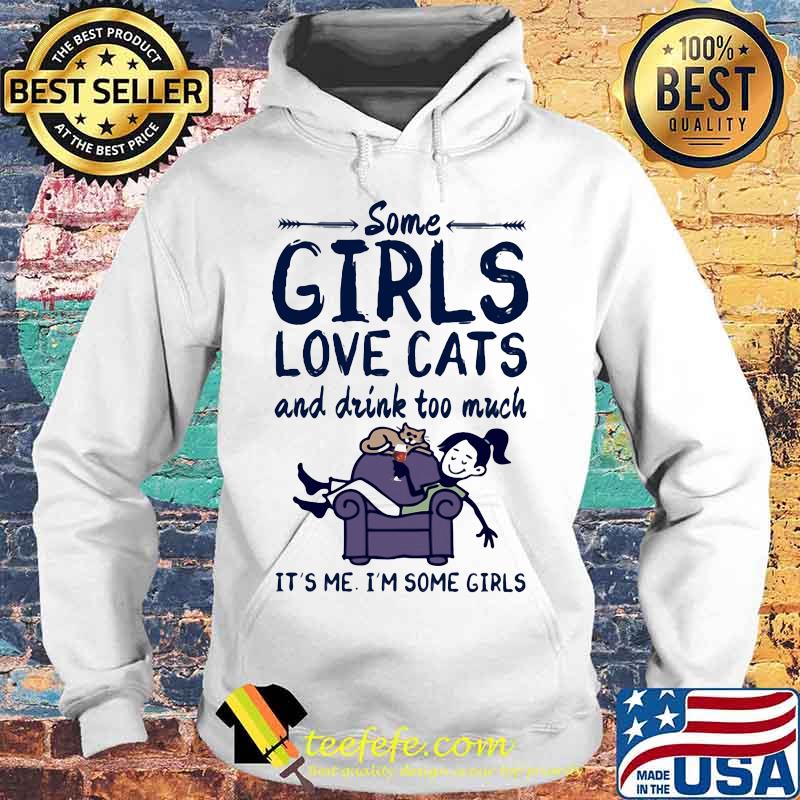 Some girls love cats and drink wine too much it's me i'm some girls s Hoodie Some girls love cats and drink wine too much it's me i'm some girls s Hoodie