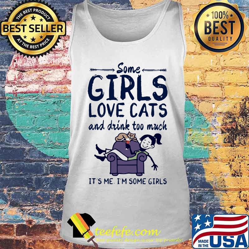 Some girls love cats and drink wine too much it's me i'm some girls s Tank top Some girls love cats and drink wine too much it's me i'm some girls s Tank top