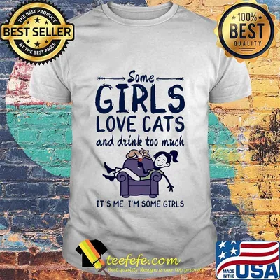 Some girls love cats and drink wine too much it's me i'm some girls shirt