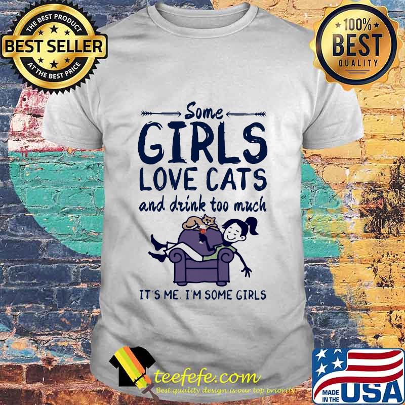 Some girls love cats and drink wine too much it's me i'm some girls shirt Some girls love cats and drink wine too much it's me i'm some girls shirt