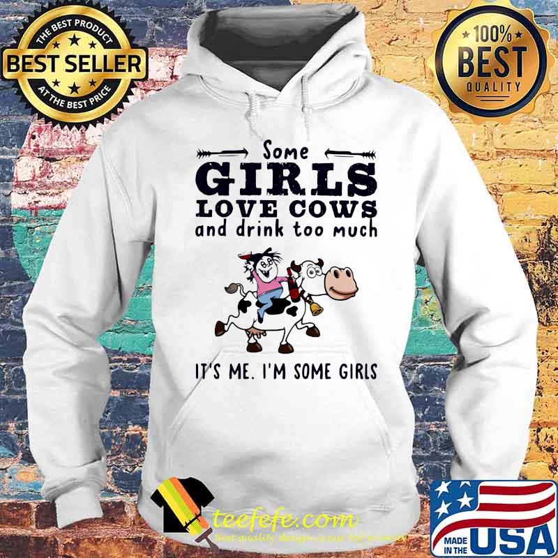 Some Girls Love Cows And Drink Too Much It's Me I'm Some Girls Shirt Hoodie Some Girls Love Cows And Drink Too Much It's Me I'm Some Girls Shirt Hoodie