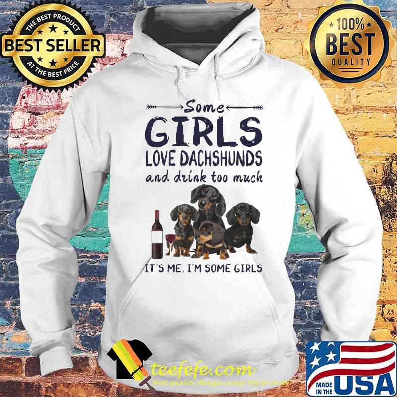 Some girls love dachshunds and drink cuss too much it's me i'm some girls s Hoodie Some girls love dachshunds and drink cuss too much it's me i'm some girls s Hoodie
