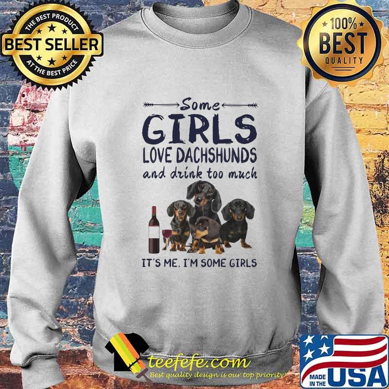Some girls love dachshunds and drink cuss too much it's me i'm some girls s Sweater Some girls love dachshunds and drink cuss too much it's me i'm some girls s Sweater