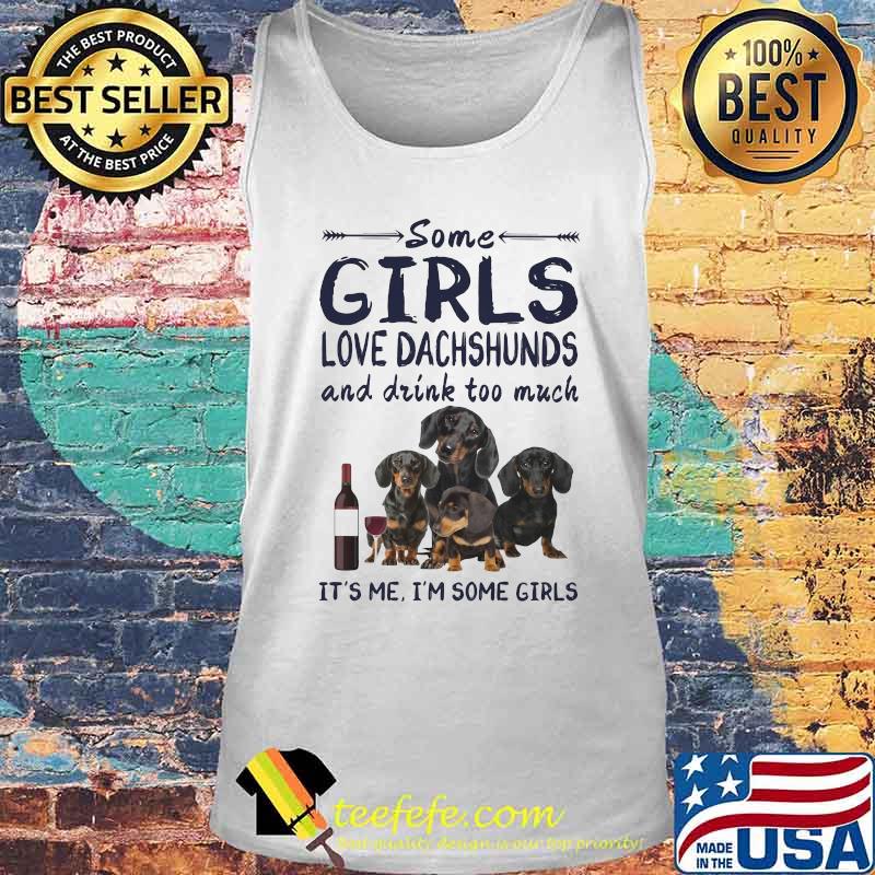Some girls love dachshunds and drink cuss too much it's me i'm some girls s Tank top Some girls love dachshunds and drink cuss too much it's me i'm some girls s Tank top