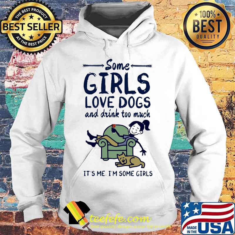Some girls love dogs and drink wine too much it's me i'm some girls s Hoodie Some girls love dogs and drink wine too much it's me i'm some girls s Hoodie