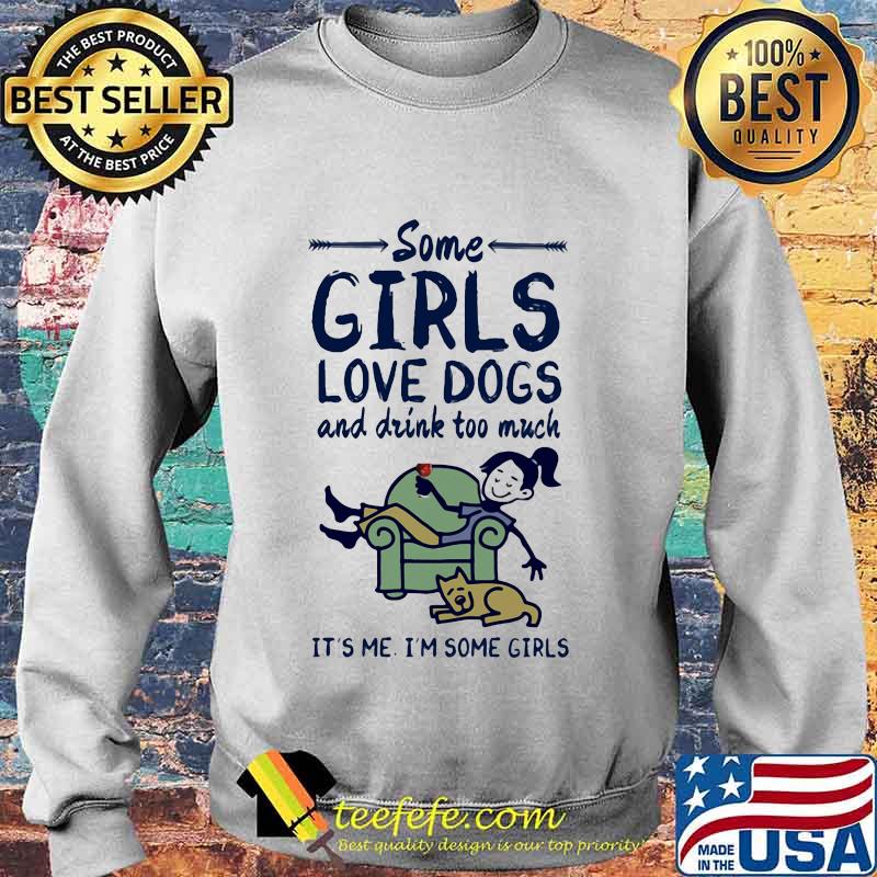 Some girls love dogs and drink wine too much it's me i'm some girls s Sweater Some girls love dogs and drink wine too much it's me i'm some girls s Sweater