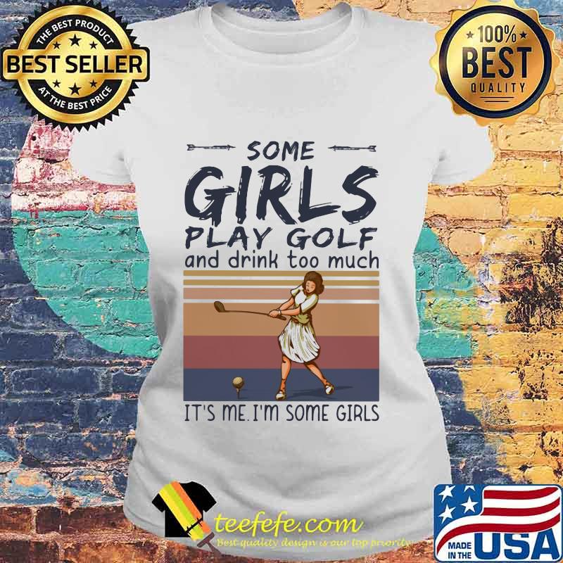 Some girls play golf and drink too much it's me i'm some girls vintage retro s Laides tee Some girls play golf and drink too much it's me i'm some girls vintage retro s Laides tee