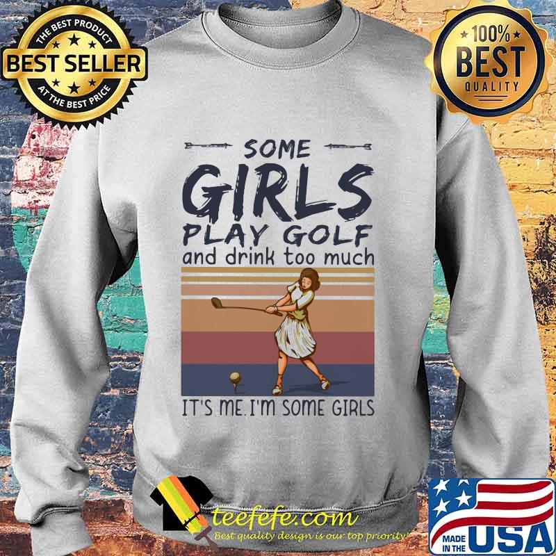 Some girls play golf and drink too much it's me i'm some girls vintage retro s Sweater Some girls play golf and drink too much it's me i'm some girls vintage retro s Sweater