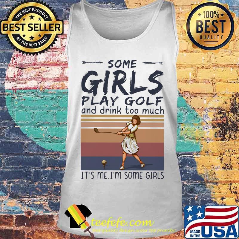 Some girls play golf and drink too much it's me i'm some girls vintage retro s Tank top Some girls play golf and drink too much it's me i'm some girls vintage retro s Tank top
