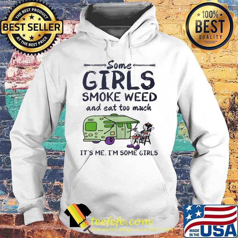 Some girls smoke weed and eat too much it's me i'm some girls s Hoodie Some girls smoke weed and eat too much it's me i'm some girls s Hoodie