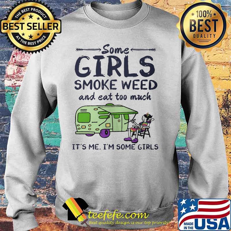 Some girls smoke weed and eat too much it's me i'm some girls s Sweater Some girls smoke weed and eat too much it's me i'm some girls s Sweater