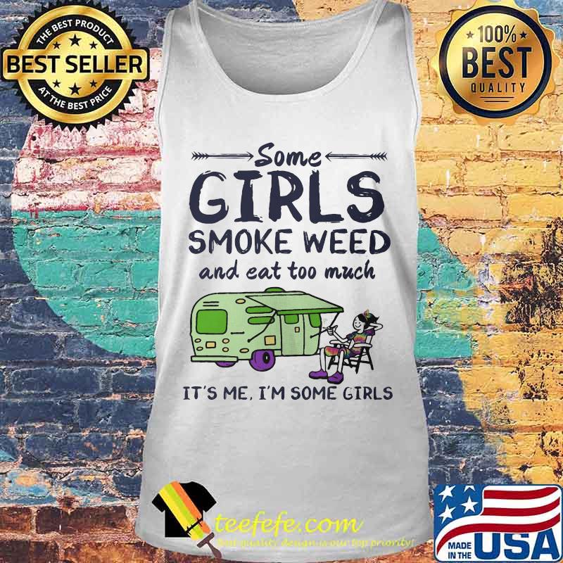 Some girls smoke weed and eat too much it's me i'm some girls s Tank top Some girls smoke weed and eat too much it's me i'm some girls s Tank top