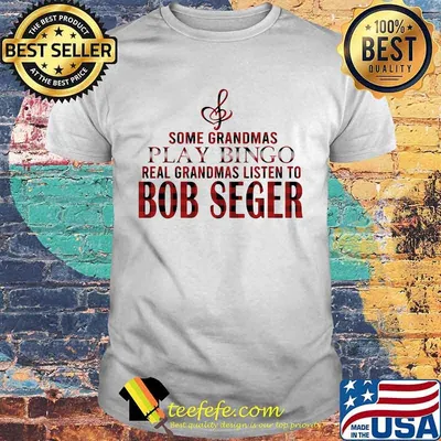 Some grandmas play bingo real grandmas listen to bob seger shirt