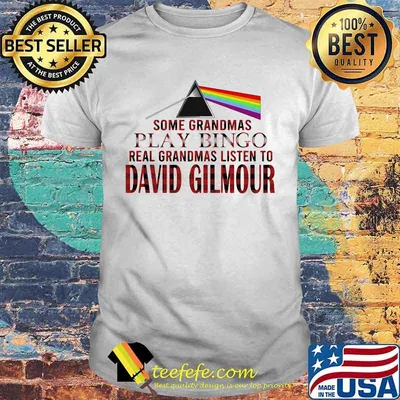 Some grandmas play bingo real grandmas listen to david gilmour shirt
