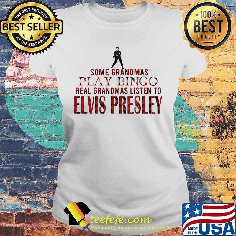 Some grandmas play bingo real grandmas listen to elvis presley s Laides tee Some grandmas play bingo real grandmas listen to elvis presley s Laides tee