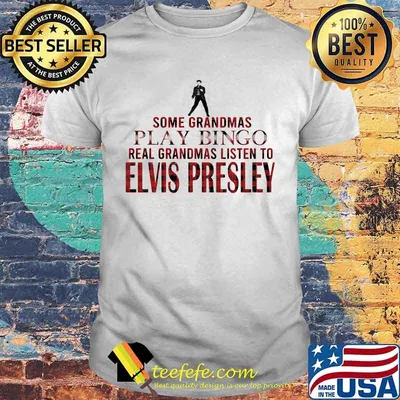 Some grandmas play bingo real grandmas listen to elvis presley shirt