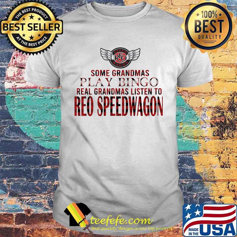 Some grandmas play bingo real grandmas listen to reo speedwagon shirt