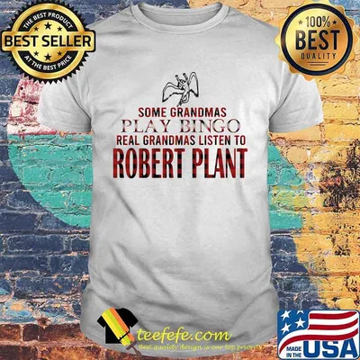 Some grandmas play bingo real grandmas listen to robert plant shirt