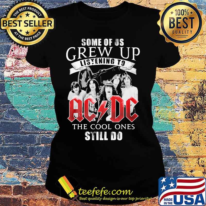 Some of us grew up listening to acdc the cool ones still do s Ladies tee Some of us grew up listening to acdc the cool ones still do s Ladies tee