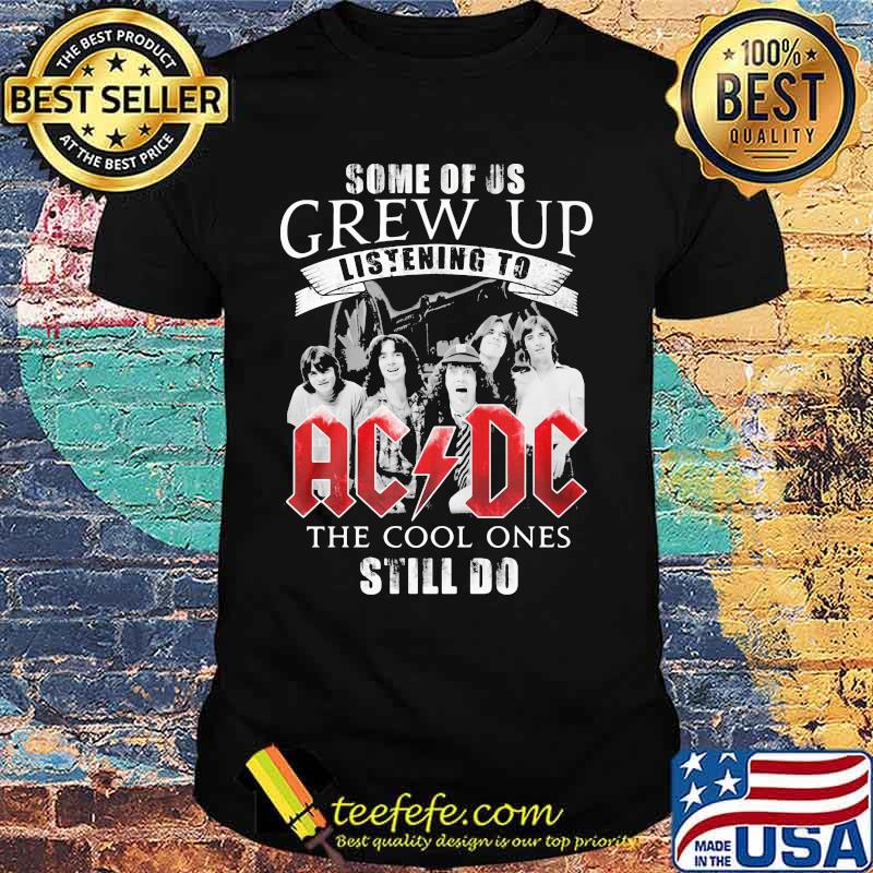 Some of us grew up listening to acdc the cool ones still do shirt