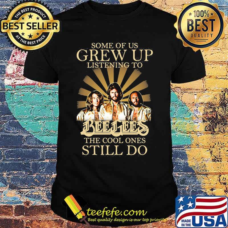 Some of us grew up listening to bee gees the cool ones still do shirt