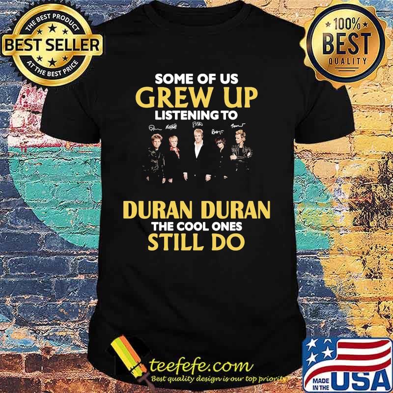 Some of us grew up listening to duran duran the cool ones still do signatures shirt
