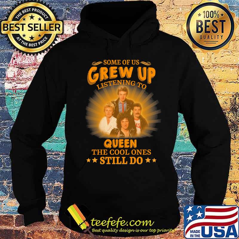 Some of us grew up listening to queen the cool ones still do s Hoodie Some of us grew up listening to queen the cool ones still do s Hoodie
