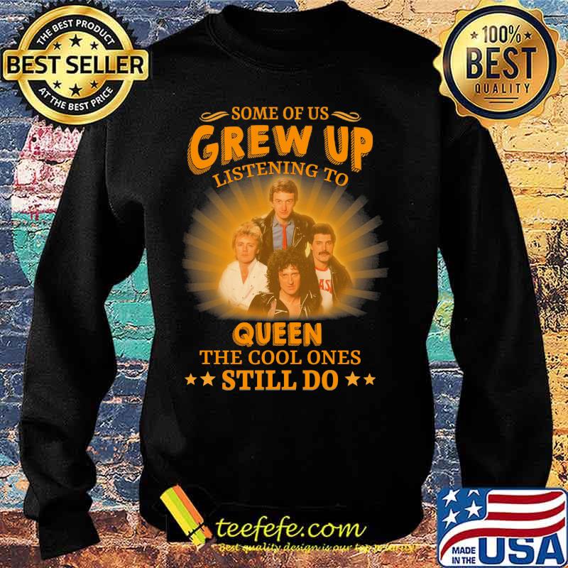 Some of us grew up listening to queen the cool ones still do s Sweater Some of us grew up listening to queen the cool ones still do s Sweater