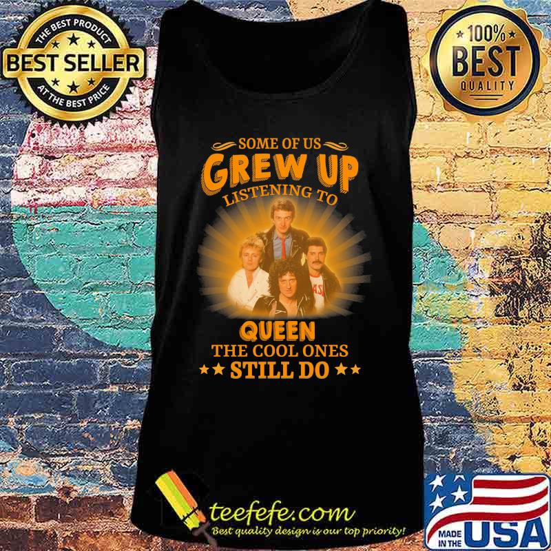 Some of us grew up listening to queen the cool ones still do s Tank top Some of us grew up listening to queen the cool ones still do s Tank top