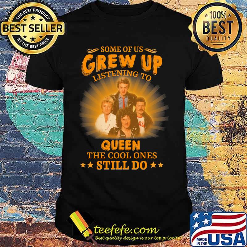 Some of us grew up listening to queen the cool ones still do shirt Some of us grew up listening to queen the cool ones still do shirt