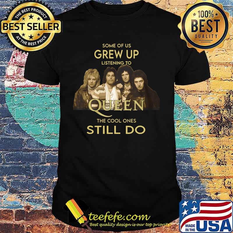 Some of us grew up listening to queen the cool ones still do shirt