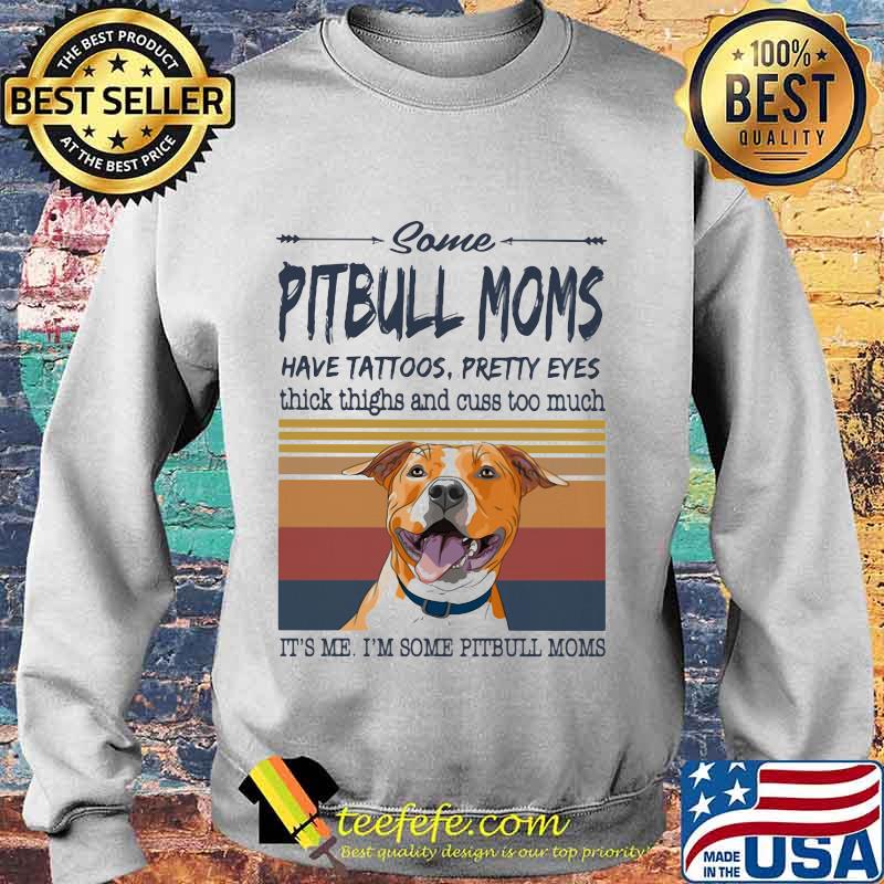SOME PITBULL MOMS HAVE TATTOOS PRETTY EYES THICK THIGHS AND CUSS TOO MUCH IT'S ME I'M SOME PITBULL MOMS VINTAGE RETRO SHIRT Sweater SOME PITBULL MOMS HAVE TATTOOS PRETTY EYES THICK THIGHS AND CUSS TOO MUCH IT'S ME I'M SOME PITBULL MOMS VINTAGE RETRO SHIRT Sweater
