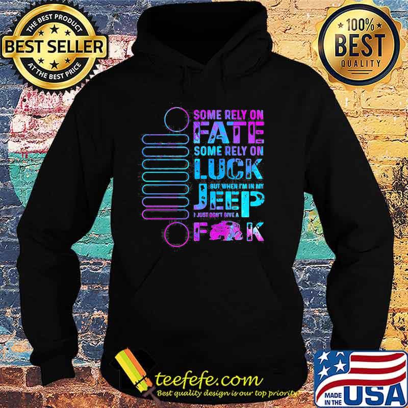 Some Rely On Fate Some Rely On Luck But When I’m In My I Just Don’t Give A Fuck Hoodie Some Rely On Fate Some Rely On Luck But When I’m In My I Just Don’t Give A Fuck Hoodie
