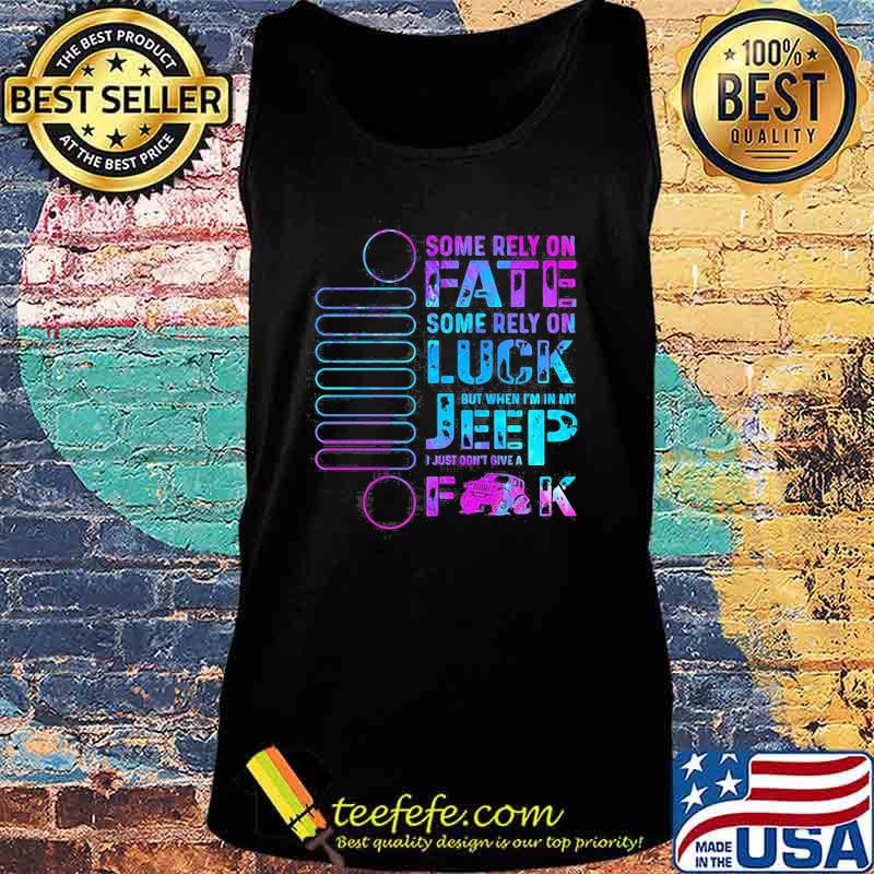 Some Rely On Fate Some Rely On Luck But When I’m In My I Just Don’t Give A Fuck Tank top Some Rely On Fate Some Rely On Luck But When I’m In My I Just Don’t Give A Fuck Tank top