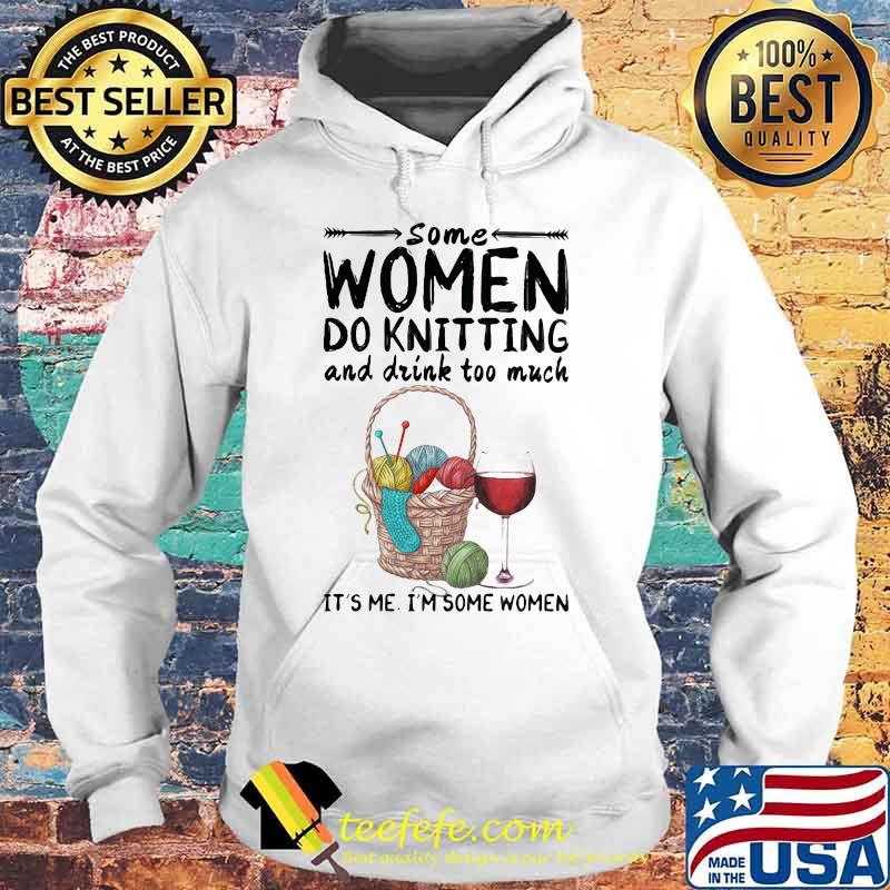 Some women do knitting and drink too much it's me i'm some women white s Hoodie Some women do knitting and drink too much it's me i'm some women white s Hoodie