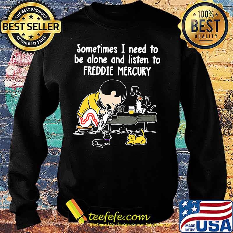 Sometimes i need to be alone and listen to freddie mercury s Sweater Sometimes i need to be alone and listen to freddie mercury s Sweater