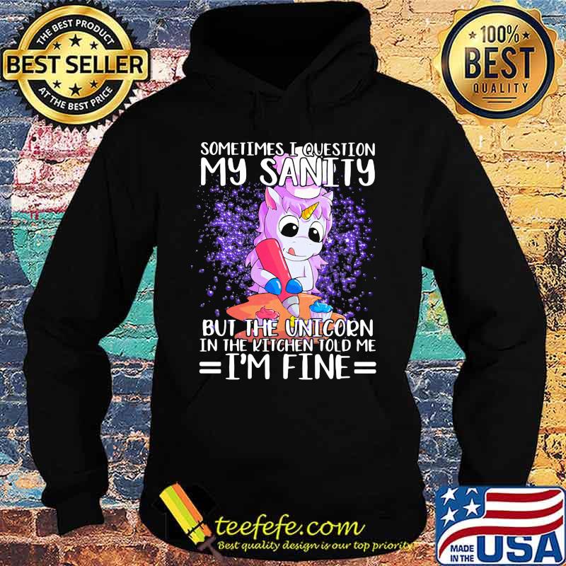 Sometimes i question my sanity but the unicorn in the kitchen told me i'm fine black s Hoodie Sometimes i question my sanity but the unicorn in the kitchen told me i'm fine black s Hoodie