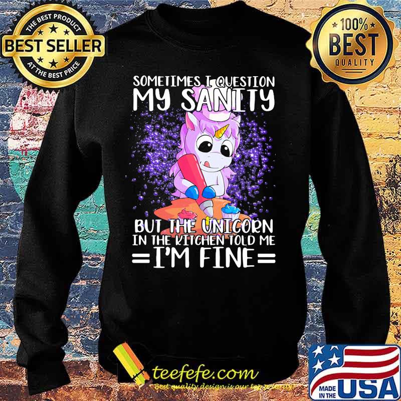 Sometimes i question my sanity but the unicorn in the kitchen told me i'm fine black s Sweater Sometimes i question my sanity but the unicorn in the kitchen told me i'm fine black s Sweater