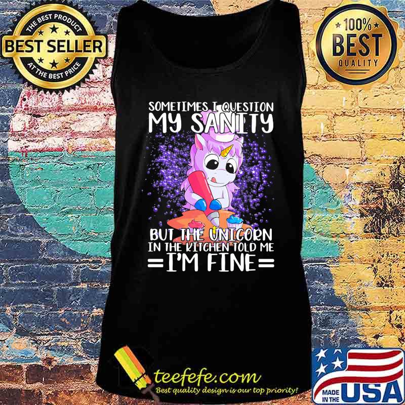 Sometimes i question my sanity but the unicorn in the kitchen told me i'm fine black s Tank top Sometimes i question my sanity but the unicorn in the kitchen told me i'm fine black s Tank top
