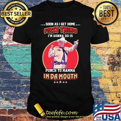 Soon as i get home first thing i'm gonna do is punch your momma indamouth shirt