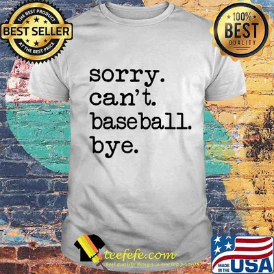 Sorry can't baseball bye shirt