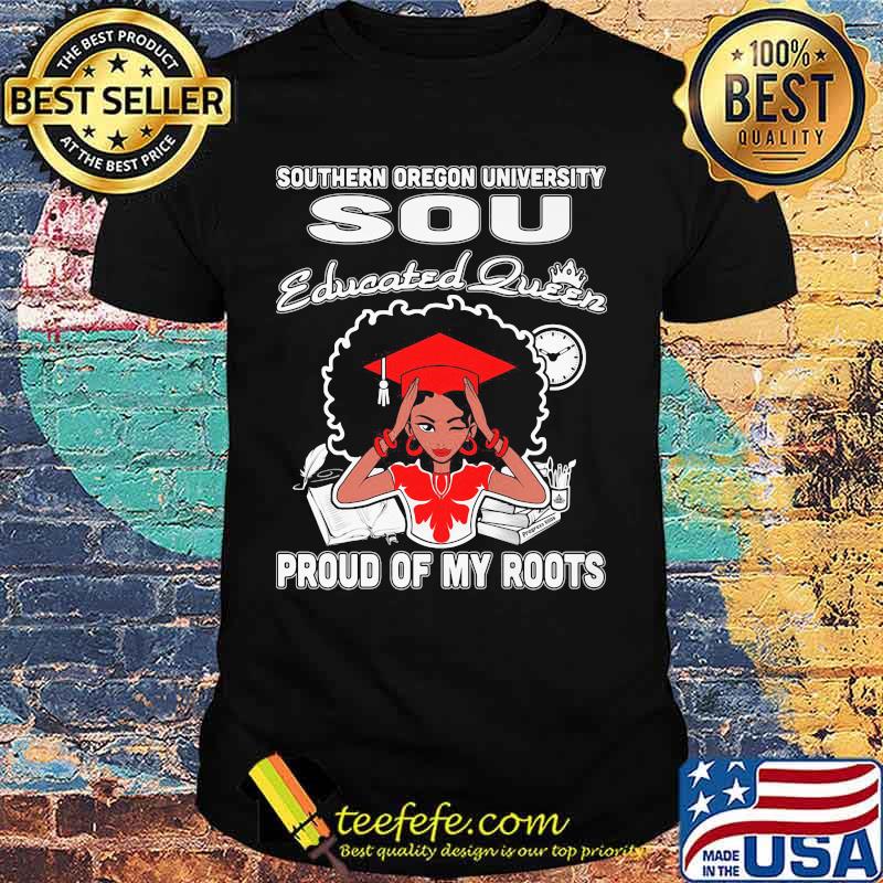 Southern oregon university sou educated queen proud of my roots shirt