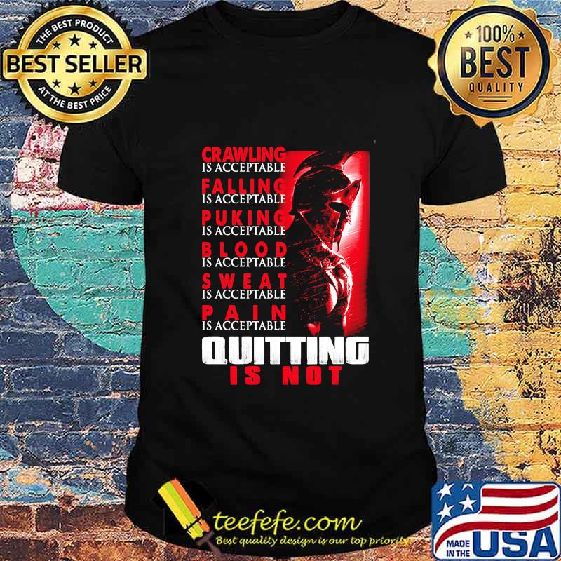 Spartan Crawling is acceptable Falling is acceptable Puking is acceptable Blood is acceptable Sweat is acceptable Pain is acceptable Quiting is not shirt Spartan Crawling is acceptable Falling is acceptable Puking is acceptable Blood is acceptable Sweat is acceptable Pain is acceptable Quiting is not shirt