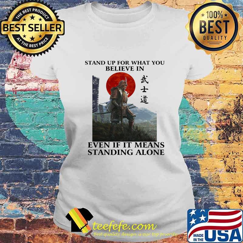 STAND UP FOR WHAT YOU BELIEVE IN EVEN IF IT MEANS STANDING ALONE WARRIOR SHIRT Laides tee STAND UP FOR WHAT YOU BELIEVE IN EVEN IF IT MEANS STANDING ALONE WARRIOR SHIRT Laides tee