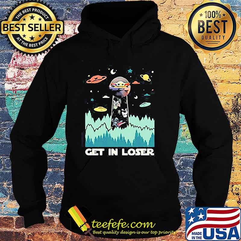 Star wars baby yoda get in loser s Hoodie Star wars baby yoda get in loser s Hoodie